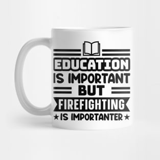 Education is important, but firefighting is importanter Mug